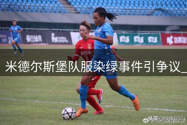 米德尔斯堡队服染绿事件引争议 伯恩利主场化学药剂惹祸