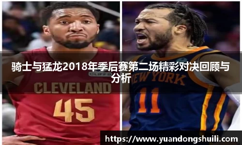 骑士与猛龙2018年季后赛第二场精彩对决回顾与分析